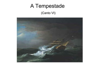 A Tempestade
   (Canto VI)
 