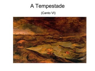 A Tempestade
   (Canto VI)
 