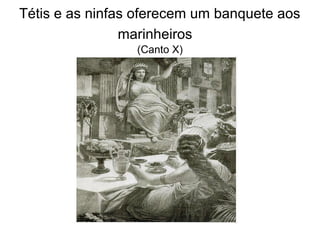 Tétis e as ninfas oferecem um banquete aos
                marinheiros
                 (Canto X)
 