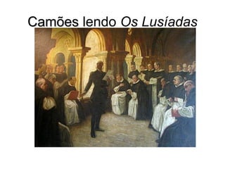 Camões lendo Os Lusíadas
 