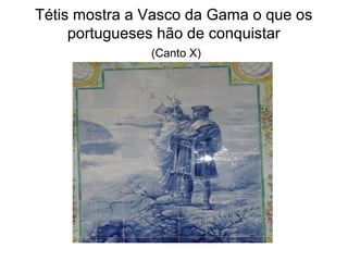 Tétis mostra a Vasco da Gama o que os
     portugueses hão de conquistar
               (Canto X)
 