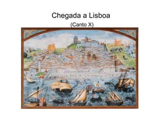 Chegada a Lisboa
     (Canto X)
 