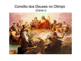Consílio dos Deuses no Olimpo
            (Canto I)
 