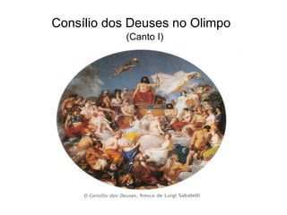 Consílio dos Deuses no Olimpo
            (Canto I)
 