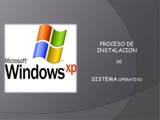 PROCESO DE
INSTALACION
DE
SISTEMA OPERATIVO
 