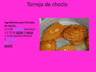Torreja de choclo

Ingredientes para Torrejas
de choclo:
2 TZ DE CHOCLO Semiduro
1/2 TZ DE LECHE O AGUA
1 TZ DE QUESO CRIOLLO
2 HUEVOS
SAL
ACEITE
 