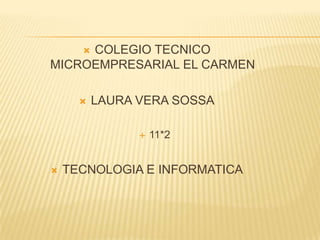 COLEGIO TECNICO MICROEMPRESARIAL EL CARMEN LAURA VERA SOSSA 11*2 TECNOLOGIA E INFORMATICA 
