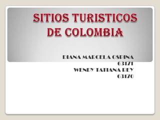 SITIOS TURISTICOS DE COLOMBIA DIANA MARCELA OSPINA 63171 WENDY TATIANA REY 63170 