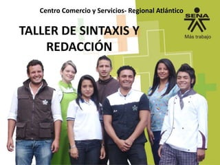 Centro Comercio y Servicios- Regional Atlántico 
TALLER DE SINTAXIS Y 
REDACCIÓN 
 