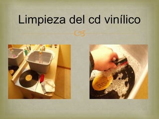 Limpieza del cd vinílico
          
 