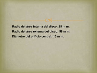 
   Radio del área interna del disco: 25 m m.
   Radio del área externa del disco: 58 m m.
   Diámetro del orificio central: 15 m m.
 