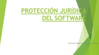 PROTECCIÓN JURÍDICA
DEL SOFTWARE
Alumno: Dante R. Mauricio Challcha
 