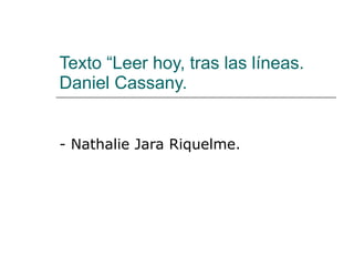 Texto “Leer hoy, tras las líneas. Daniel Cassany. - Nathalie Jara Riquelme. 