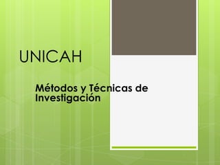 UNICAH
Métodos y Técnicas de
Investigación
 