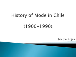 History of Mode in Chile(1900-1990) Nicole Rojas 
