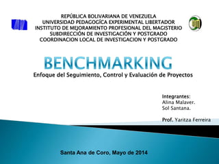 Integrantes:
Alina Malaver.
Sol Santana.
Prof. Yaritza Ferreira
Santa Ana de Coro, Mayo de 2014
REPÚBLICA BOLIVARIANA DE VENEZUELA
UNIVERSIDAD PEDAGOGÍCA EXPERIMENTAL LIBERTADOR
INSTITUTO DE MEJORAMIENTO PROFESIONAL DEL MAGISTERIO
SUBDIRECCIÓN DE INVESTIGACIÓN Y POSTGRADO
COORDINACION LOCAL DE INVESTIGACION Y POSTGRADO
Enfoque del Seguimiento, Control y Evaluación de Proyectos
 