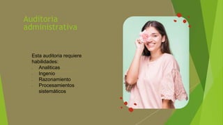 Auditoria
administrativa
Esta auditoria requiere
habilidades:
- Analiticas
- Ingenio
- Razonamiento
- Procesamientos
sistemáticos
 
