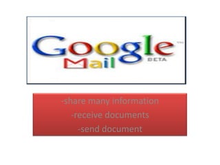 -share many information
-receive documents
-send document
 