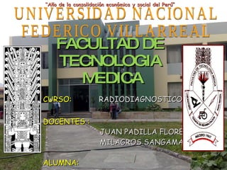 FACULTAD DE  TECNOLOGIA  MEDICA ,[object Object],[object Object],[object Object],[object Object],[object Object],[object Object],UNIVERSIDAD NACIONAL  FEDERICO VILLARREAL “ Año de la consolidación económica y social del Perú” 