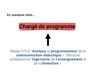 Master 2 FLE "Analyse et programmation de la
communication didactique ». Parcours 
professionnel "Ingé nierie de l’enseignement et
de la formation ». 
En quelques mots…
 