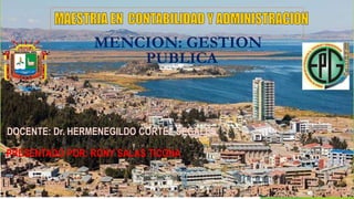 MENCION: GESTION
PUBLICA
DOCENTE: Dr. HERMENEGILDO CORTEZ SEGALES
PRESENTADO POR: RONY SALAS TICONA
 