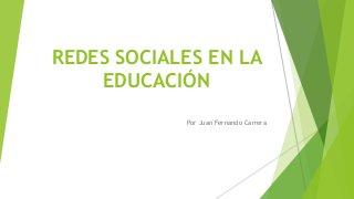REDES SOCIALES EN LA
EDUCACIÓN
Por Juan Fernando Carrera
 