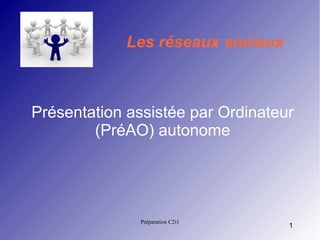 Les réseaux sociaux

Présentation assistée par Ordinateur
(PréAO) autonome

Préparation C2i1

1

 