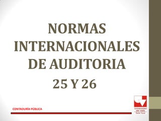 NORMAS
INTERNACIONALES
  DE AUDITORIA
                     25 Y 26
CONTADURÍA PÚBLICA
 