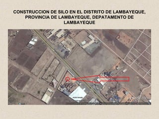 CONSTRUCCION DE SILO EN EL DISTRITO DE LAMBAYEQUE,
PROVINCIA DE LAMBAYEQUE, DEPATAMENTO DE
LAMBAYEQUE
 