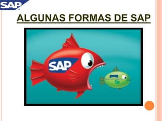 ALGUNAS FORMAS DE SAP

 