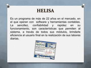 Es un programa de más de 22 años en el mercado, en
el que operan con software y herramientas contables.
La sencillez, confiabilidad y rapidez en su
funcionamiento, son características que permiten al
sistema, a través de todos sus módulos, brindarle
eficiencia al usuario final en la realización de sus labores
diarias.
 