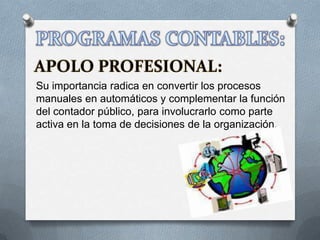 Su importancia radica en convertir los procesos
manuales en automáticos y complementar la función
del contador público, para involucrarlo como parte
activa en la toma de decisiones de la organización.
 