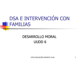 DSA E INTERVENCIÓN CON FAMILIAS DESARROLLO MORAL  UUDD 6 