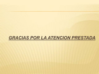 GRACIAS POR LA ATENCION PRESTADA
 
