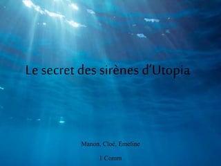 Le secret des sirènes d’Utopia
Manon, Cloé, Emeline
1 Comm
 