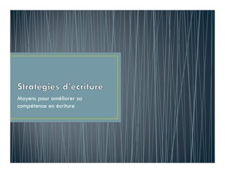 Moyens pour améliorer sa
compétence en écriture
 