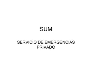 SUM
SERVICIO DE EMERGENCIAS
PRIVADO
 
