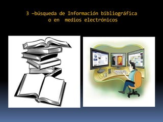 3 –búsqueda de Información bibliográfica
o en medios electrónicos
