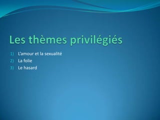 Les thèmes privilégiésL’amour et la sexualitéLa folieLe hasard