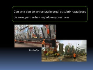 Con este tipo de estructura lo usual es cubrir hasta luces
de 20 m, pero se han logrado mayores luces




            Cercha T9
 