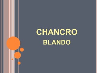 CHANCRO
BLANDO
 