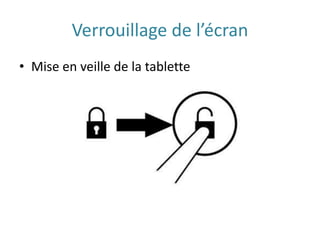 Verrouillage de l’écran
• Mise en veille de la tablette
 