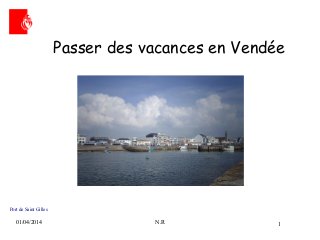 01/04/2014 N.R 1
Passer des vacances en Vendée
Port de Saint Gilles
 