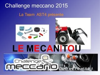 Challenge meccano 2015
La Team AST4 présente
LE MECANITOU
 