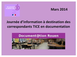 Journée d’information à destination des
correspondants TICE en documentation
Mars 2014
 
