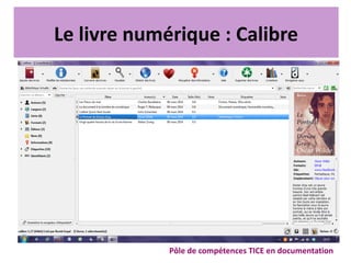 Le livre numérique : Calibre
Pôle de compétences TICE en documentation
 