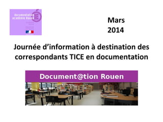 Journée d’information à destination des
correspondants TICE en documentation
Mars
2014
 