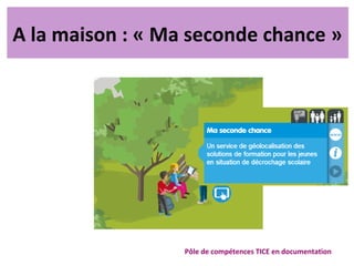 A la maison : « Ma seconde chance »
Pôle de compétences TICE en documentation
 