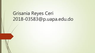 Grisania Reyes Ceri
2018-03583@p.uapa.edu.do
 