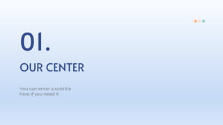 OUR CENTER
You can enter a subtitle
here if you need it
01.
 
